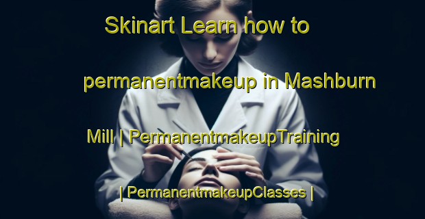 Skinart Learn how to permanentmakeup in Mashburn Mill | PermanentmakeupTraining | PermanentmakeupClasses | SkinartTraining-United States